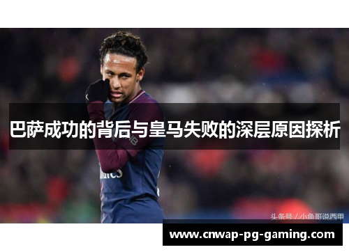 巴萨成功的背后与皇马失败的深层原因探析 巴萨成功的背后与皇马失败的深层原因探析