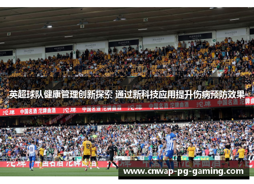 英超球队健康管理创新探索 通过新科技应用提升伤病预防效果 英超球队健康管理创新探索 通过新科技应用提升伤病预防效果