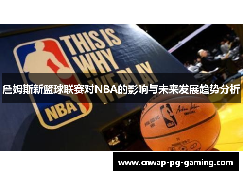 詹姆斯新篮球联赛对NBA的影响与未来发展趋势分析 詹姆斯新篮球联赛对NBA的影响与未来发展趋势分析