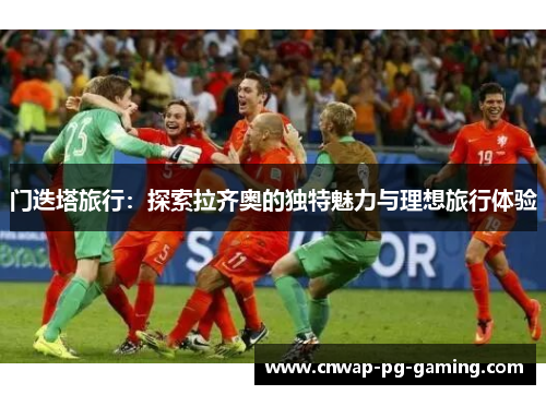 门迭塔旅行：探索拉齐奥的独特魅力与理想旅行体验