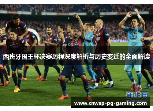 西班牙国王杯决赛历程深度解析与历史变迁的全面解读