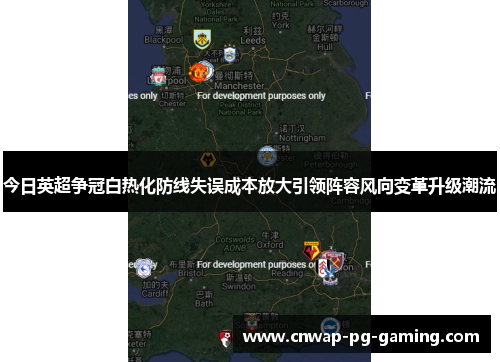 今日英超争冠白热化防线失误成本放大引领阵容风向变革升级潮流 今日英超争冠白热化防线失误成本放大引领阵容风向变革升级潮流