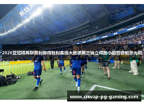 2026亚冠精英联赛利雅得胜利客场大胜德黑兰独立领跑小组晋级前景光明