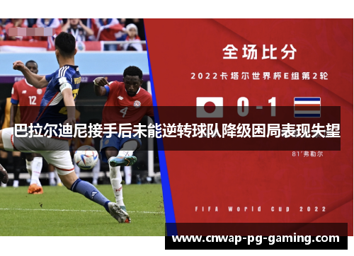 巴拉尔迪尼接手后未能逆转球队降级困局表现失望