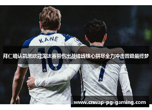 拜仁确认凯恩欧冠淘汰赛带伤出战锋线核心拼尽全力冲击晋级最终梦 拜仁确认凯恩欧冠淘汰赛带伤出战锋线核心拼尽全力冲击晋级最终梦