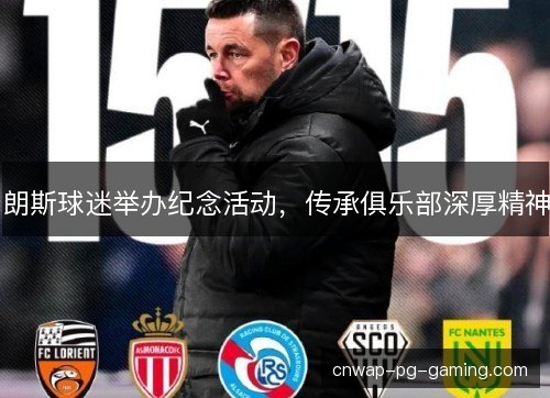 朗斯球迷举办纪念活动，传承俱乐部深厚精神