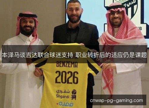 本泽马谈吉达联合球迷支持 职业转折后的适应仍是课题
